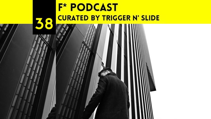 F*Podcast #038 Curated by Trigger N' Slide